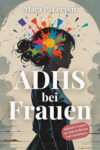 ADHS bei Frauen: Vom inneren Druck zur echten Stärke - Ein Ratgeber für Selbstfürsorge, Klarheit und ein Leben in deinem Tempo