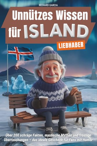 Unnützes Wissen für Island-Liebhaber: Über 200 schräge Fakten, mystische Mythen und frostige Überraschungen – das ideale Geschenk für Fans mit Humor
