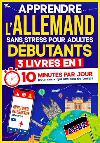 Apprendre l’Allemand Sans Stress pour Adultes: 10 Minutes par Jour pour ceux qui ont peu de temps | 3 Livres en 1 + App incluse. Méthode interactive même pour ceux qui partent de zéro (A1–B2)
