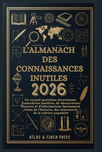 L'Almanach des connaissances inutiles 2026: Un recueil quotidien divertissant d'anecdotes insolites, de découvertes bizarres et d'informations fascinantes tirées de l'histoire, des sciences et...