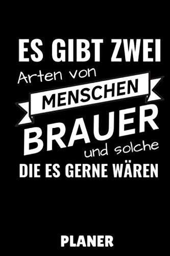 ES GIBT ZWEI ARTEN VON MENSCHEN BRAUER UND SOLCHE DIE ES GERNE WÄREN PLANER: DIN A5 TAGESPLANER Craft Bier | Bier selbst brauen | Bierbrauen Buch | ... Männer | Biertrinken | Anfänger | Bierbuch