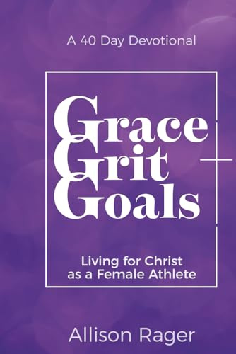 Grace Grit Goals: Living for Christ as a Female Athlete - A 40 Day Devotional