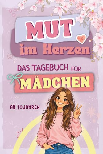 Mut im Herzen - Tagebuch für Teenager Mädchen: Stark durch die Pubertät mit mehr Mut, Selbstvertrauen und der Kraft deiner Gedanken