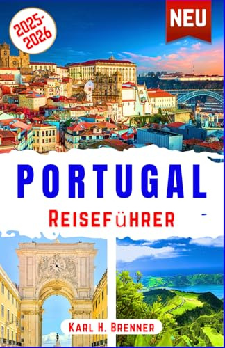 Portugal Reiseführer 2025-2026: Ihr ultimativer Reiseführer für Lissabon, Porto, Sintra, die Algarve, Madeira und die Azoren – Wein, Küche, Strände, ... Insidertipps (BEST GERMAN GUIDES, Band 22)