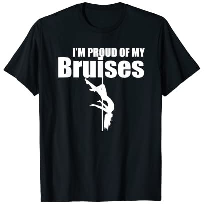 I'm Proud Of My Bruises Pole Dancer T-Shirt T-Shirt