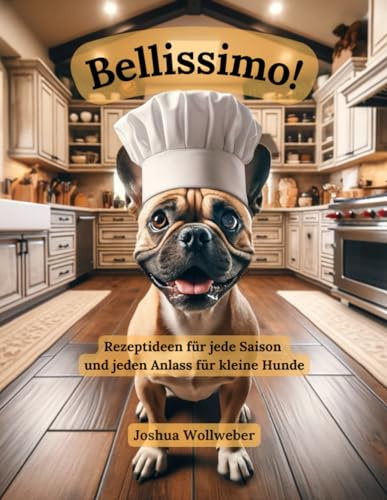 Bellissimo!: Rezeptideen für jede Saison und jeden Anlass für kleine Hunde