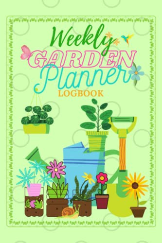 WEEKLY GARDEN PLANNER LOG BOOK: THE GARDENING PLANNER AND LOG BOOK WITH ADDITIONAL NOTE PAGES. FLOWERS, VEGETABLES, PERENNIALS