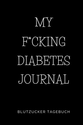 MY F'CKING DIABETES JOURNAL BLUTZUCKER TAGEBUCH: A5 DIABETES TAGEBUCH | Blutzucker Tagebuch | Diabetiker Eintragbuch | Blutzuckertagebuch geeignet für ... 1 und Typ 2 | Eintragen der Blutzuckerwerte