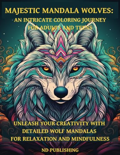 Majestic Mandala Wolves: An Intricate Coloring Journey For Adults And Teens: Unleash Your Creativity with Detailed Wolf Mandalas for Relaxation and Mindfulness
