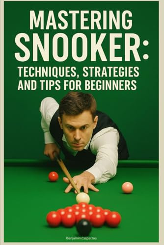 Mastering Snooker: Techniques, Strategies and Tips for Beginners