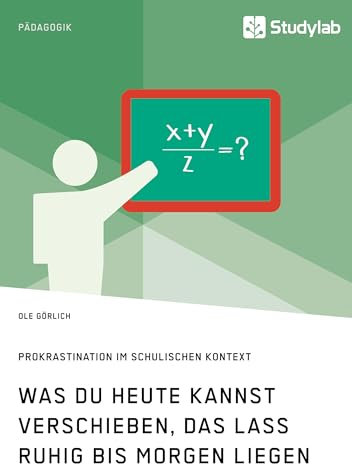 Was du heute kannst verschieben, das lass ruhig bis morgen liegen. Prokrastination im schulischen Kontext