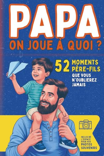 Papa, on joue à quoi ?: 52 activités père-fils pour s’amuser, rire et se rapprocher