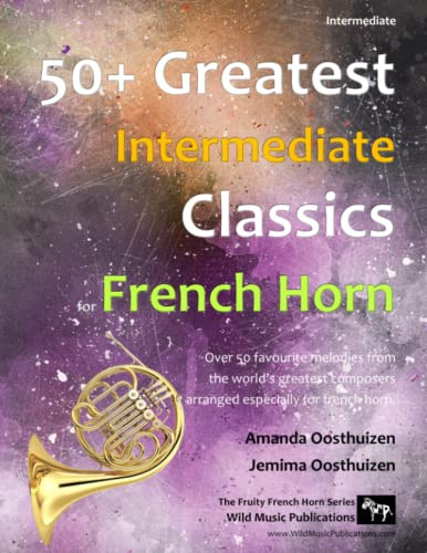 50+ Greatest Intermediate Classics for French Horn: instantly recognisable tunes by the world's greatest composers arranged for the intermediate French horn player