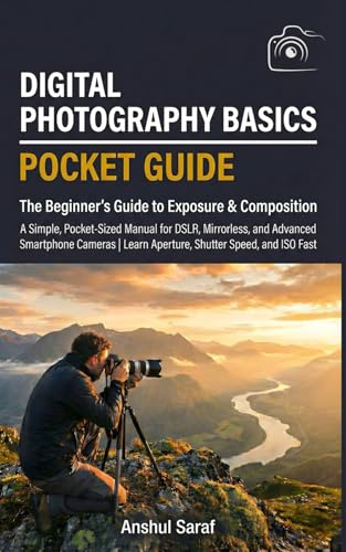 Digital Photography Basics : The Beginner's Guide to Exposure & Composition (Pocket Guide): A Simple, Pocket-Sized Manual for DSLR and Mirrorless ... The Ultimate Pocket Guide for Beginners)