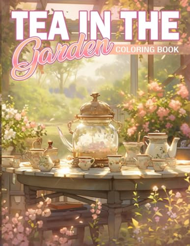 Tea in the Garden Coloring Book: Tea Time Delights Coloring Pages Beauty of Nature with Charming Garden Illustrations for All Ages Creativity and Relaxation