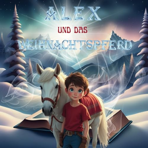 Alex und das Weihnachtspferd: Ein bezauberndes Kinderbuch für Weihnachten mit Illustrationen:Weihnachtsbuch für Kinder,Weihnachtsgeschichte Kinder: ... zum Vorlesen und als Weihnachtsgeschenk