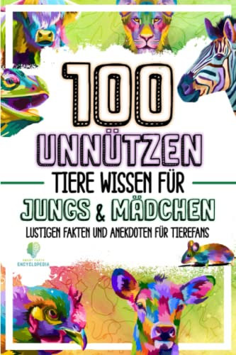 100 UNNÜTZEN TIERE WISSEN FÜR JUNGS UND MÄDCHEN: Lustigen Fakten und Anekdoten für Tierefans (UNGLAUBLICHEN FAKTEN & KURIOSITÄTEN)