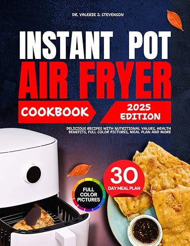 Instant Pot Air Fryer Cookbook 2025: Delicious Recipes with Nutritional Values, Health Benefits, Full Color Pictures, Meal Plan and More