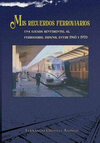 MIS RECUERDOS FERROVIARIOS: Una ojeada sentimental al ferrocarril español durante los años 60 del siglo XX