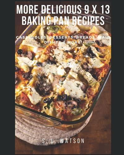 More Delicious 9 x 13 Baking Pan Recipes: Casseroles, Desserts, Breads, Main Dishes & More! (Southern Cooking Recipes)