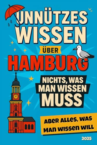 Unnützes Wissen über Hamburg: Nichts, was man Wissen muss - aber Alles, was man Wissen will! 285 schräge Fakten - das lustige Geschenk für echte Hamburg-Fans und Klugscheißer (inkl. Reisetagebuch)