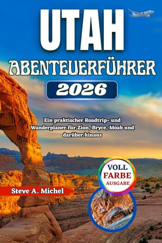 Utah-Abenteuerführer 2026: Ein praktischer Roadtrip- und Wanderplaner für Zion, Bryce, Moab und darüber hinaus