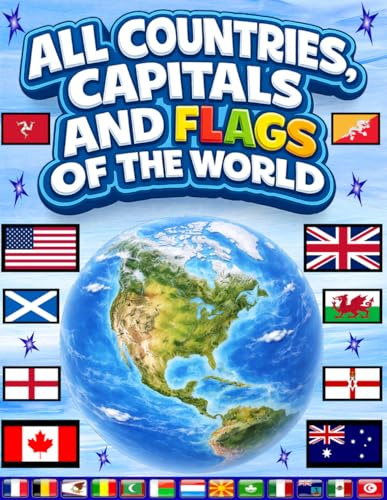 FLAGS OF ALL COUNTRIES OF THE WORLD: The Complete Handbook/Maps of each continents/Flags from around the world/Flags book/Flags, Capitals and Countries of the World