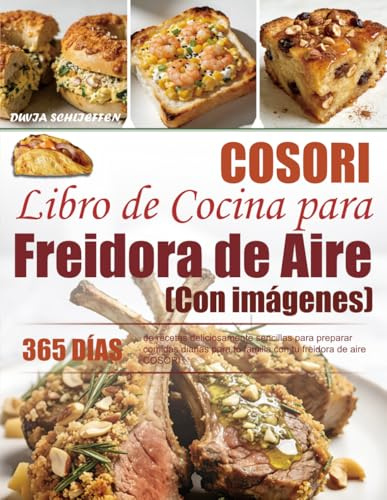 Libro de Cocina para Freidora de Aire COSORI: 365 días de recetas deliciosamente sencillas para preparar comidas diarias para tu familia con tu freidora de aire COSORI | Con imágenes.