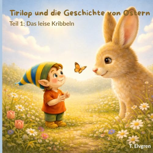 Tirilop und die Geschichte von Ostern: Teil 1: Das leise Kribbeln