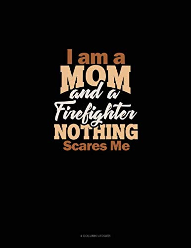 I Am A Mom And A Firefighter Nothing Scares Me: 4 Column Ledger