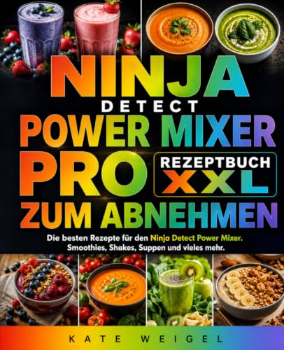 Ninja Detect Power Mixer Pro Rezeptbuch XXL: Die besten Rezepte für den Ninja Detect Power Mixer. Smoothies, Shakes, Suppen und vieles mehr.