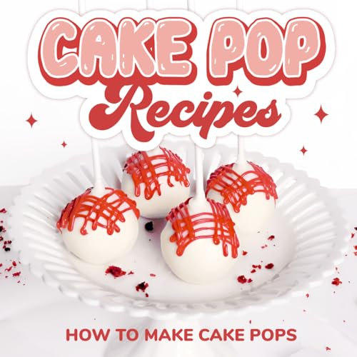 Cake Pop Recipes: How to Make Cake Pops: Cake Pop Cookbook