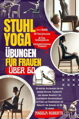 Stuhl-Yoga-Übungen für Frauen über 60: 10-minütige Sitzübungen für eine bessere Haltung, Flexibilität und weniger Bauchfett. Ein Gewichtsverlust-Leitfaden für Senioren ab 60, 70 und älter