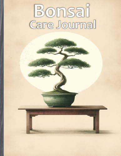 Bonsai Care Journal: Your Ultimate Guide to Growing, Tracking, and Nurturing Miniature Trees: Organize Daily Care, Seasonal Maintenance, and Growth Progress with Ease!