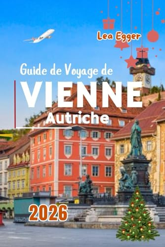 Guide de Voyage de Vienne, Autriche 2026: Avec des marchés de Noël, de la culture, de la nourriture festive, des attractions de premier ordre et des divertissements hivernaux pour les petits budgets