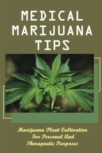 Medical Marijuana Tips: Marijuana Plant Cultivation For Personal And Therapeutic Purposes