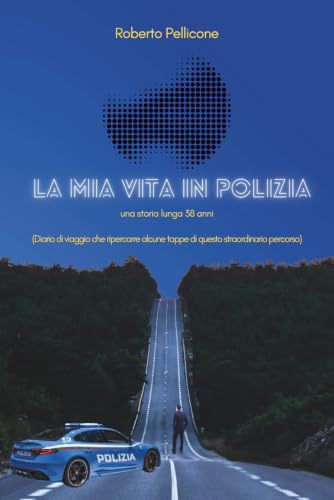 LA MIA VITA IN POLIZIA: una storia lunga 38 anni
