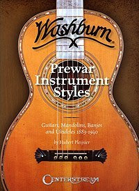 Washburn Prewar Instrument Styles - Guitars, Mandolins, Banjos and Ukuleles 1883-1940