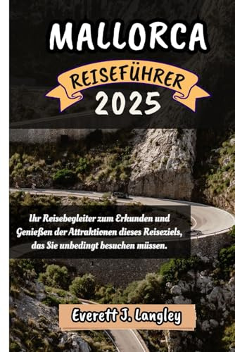 MALLORCA REISEFÜHRER 2025: Ihr Reisebegleiter zum Erkunden und Genießen der Attraktionen dieses Reiseziels, das Sie unbedingt besuchen müssen. (Epische Reiseziele Reihe)