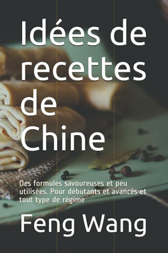 Idées de recettes de Chine: Des formules savoureuses et peu utilisées. Pour débutants et avancés et tout type de régime