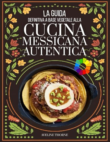 La Guida Definitiva a Base: Vegetale alla Cucina Messicana Autentica