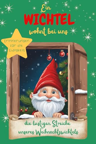 Ein Wichtel wohnt bei uns - die lustigen Streiche unseres Weihnachtswichtels: Ein magisches Journal für die Wichtelzeit. Tolles Tagebuch für 30 Tage mit viel Platz für Fotos und Zeichnungen