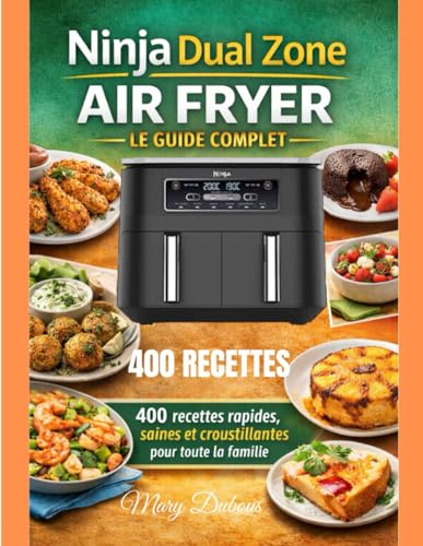 Ninja Dual Zone Air Fryer – Le Guide Complet: 400 recettes rapides, saines et croustillantes pour toute la famille