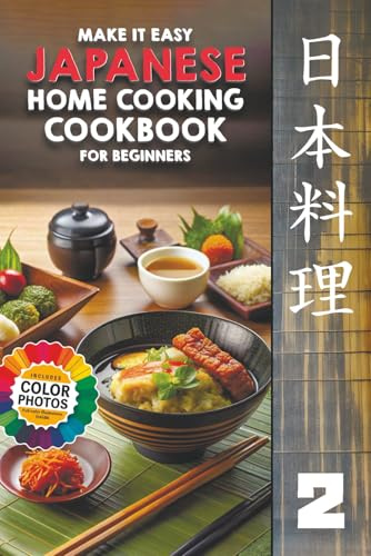 Make It Easy Japanese Home Cooking Cookbook for Beginners: Japanese Meals Made Simple (Japanese Home Cooking Cookbook Series for Beginners: Simple Recipes Made Easy)