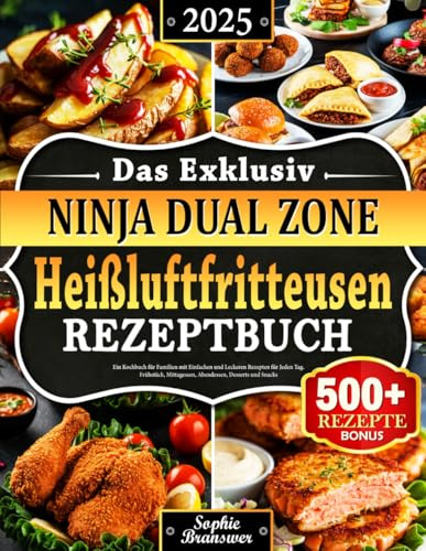 Das Exklusiv Ninja Dual Zone Heißluftfritteusen Rezeptbuch: Ein Kochbuch für Familien mit Einfachen und Leckeren Rezepten für Jeden Tag – Frühstück, Mittagessen, Abendessen, Desserts und Snacks