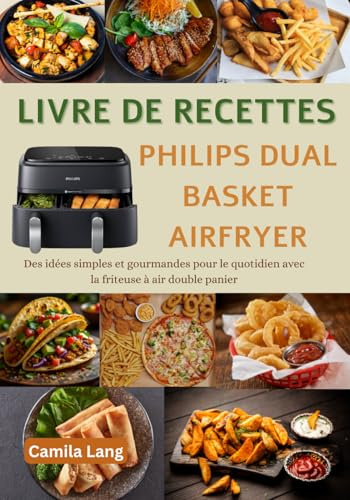 Livre de Recettes Philips Dual basket Airfryer: Des idées simples et gourmandes pour le quotidien avec la friteuse à air double panier