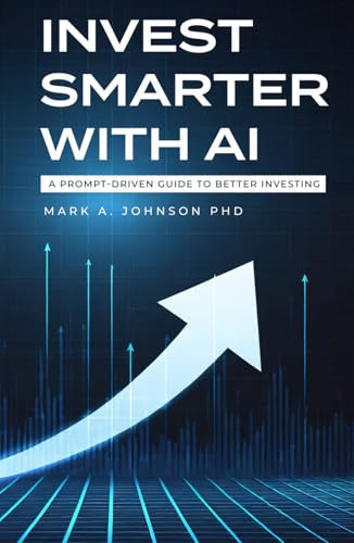 Invest Smarter with AI: A Practical Guide to Long-Term Investing, Financial Planning, and Building Wealth: A Prompt-Driven Guide to Better Investing