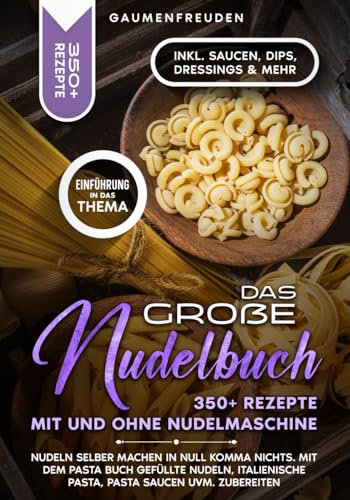 Das große Nudelbuch – 350+ Rezepte mit und ohne Nudelmaschine: Nudeln selber machen in null Komma nichts. Mit dem Pasta Buch gefüllte Nudeln, italienische Pasta, Pasta Saucen uvm. zubereiten