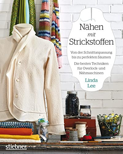Nähen mit Strickstoffen: Von der Schnittanpassung bis zu perfekten Säumen. Bewährte Methoden für Overlock- und Nähmaschinen