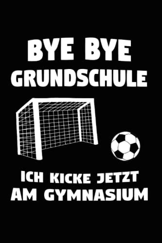 Bye Bye Grundschule Ich Kicke Jetzt Am Gymnasium: Bye Bye Grundschule & Ich Kicke Jetzt Am Gymnasium Notizbuch 6'x9' Einschulung Geschenk für & Schulanfang